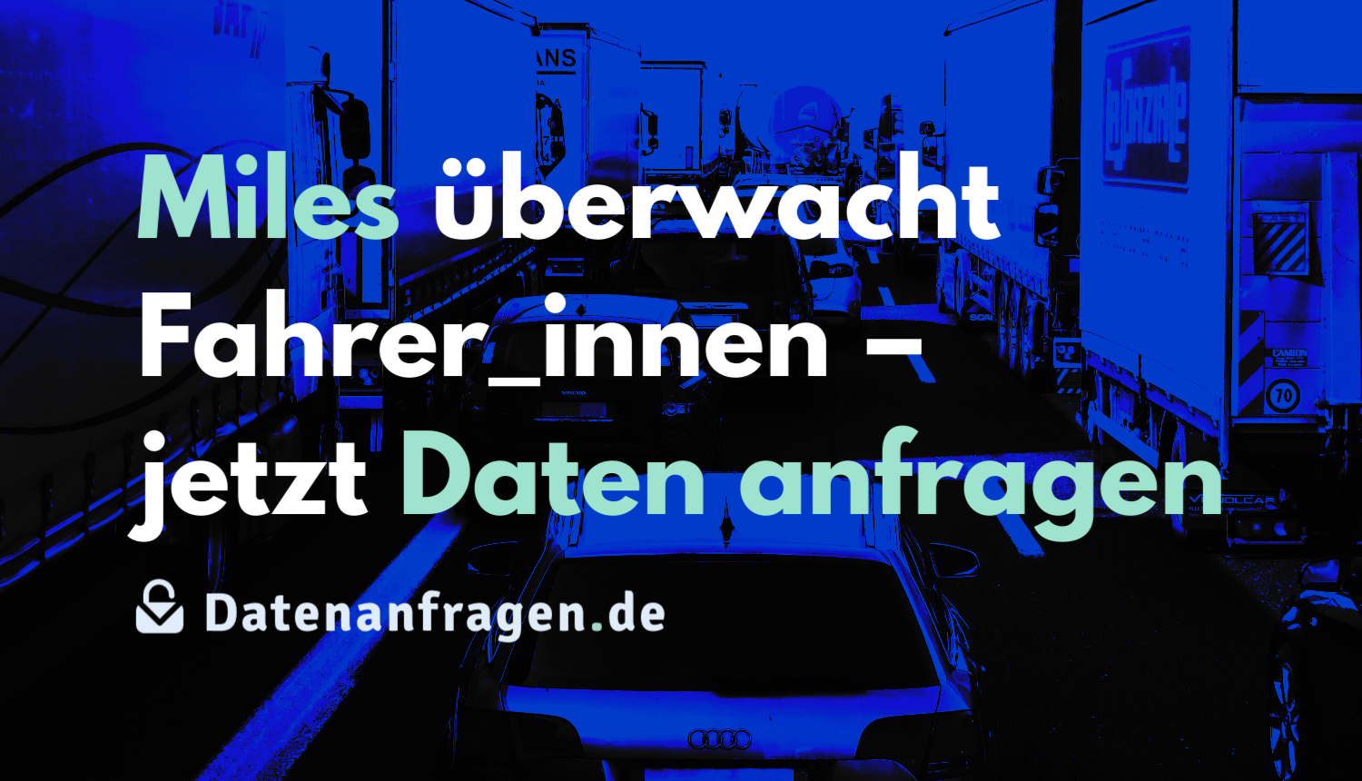 Stylisiertes blautöniges Foto von Autos und LKWs im Stau, darüber der Text: „Miles überwacht Fahrer_innen – jetzt Daten anfragen“ Stylisiertes blautöniges Foto von Autos und LKWs im Stau, darüber der Text: „Miles überwacht Fahrer_innen – jetzt Daten anfragen“