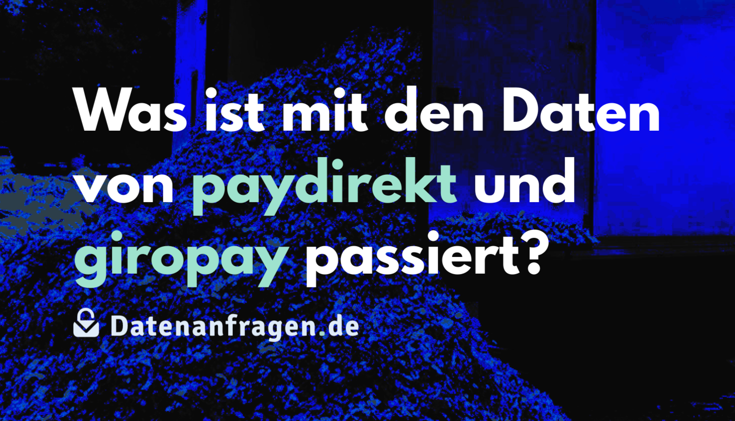 Stylisiertes blautöniges Foto von Papierschnipseln, die aus einem LKW herausfallen, darüber der Text: „Was ist mit den Daten von paydirekt und giropay passiert?“