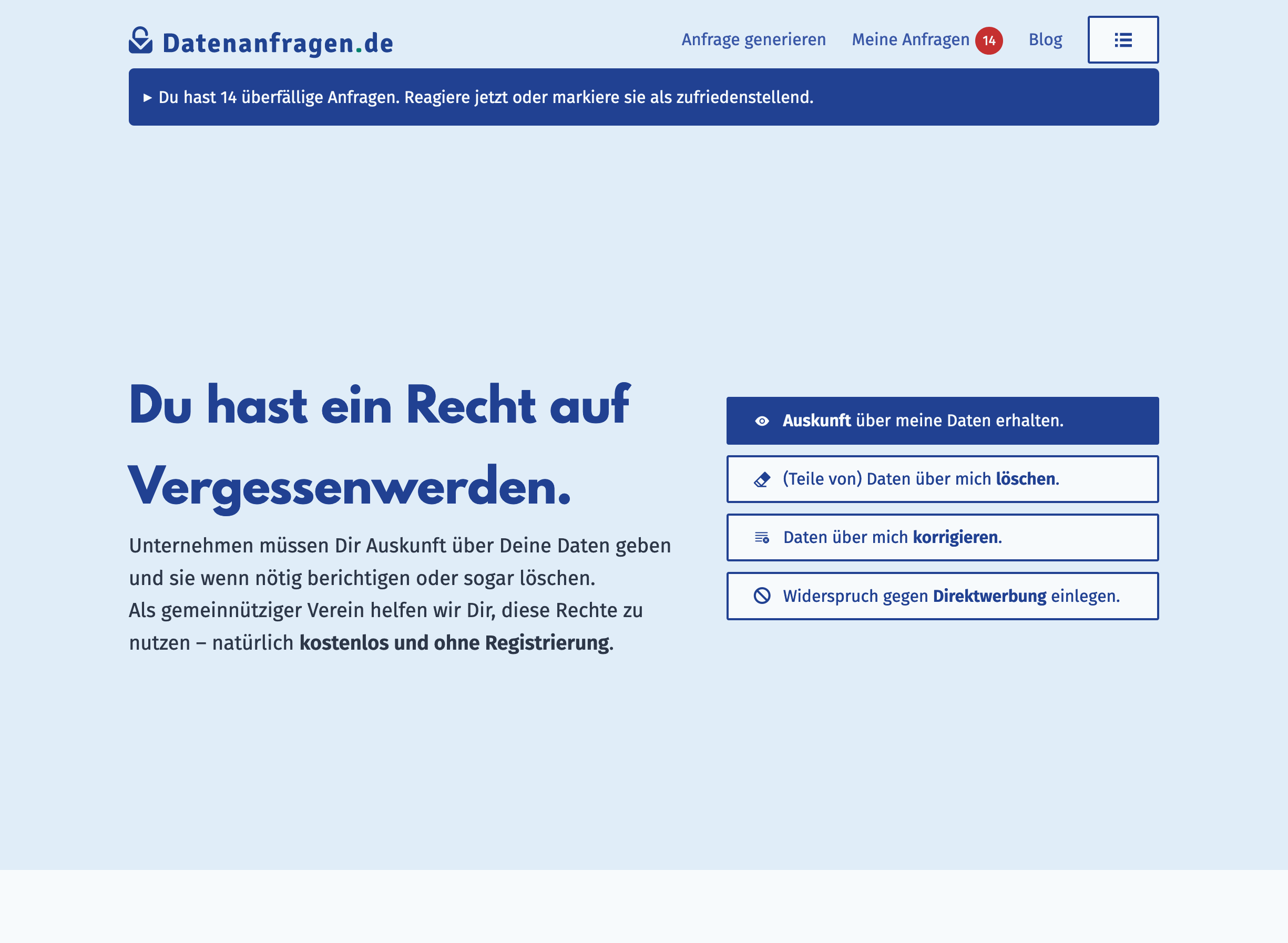 Screenshot der Startseite. Sie hat eine Kopfleiste mit dem Menü und einer Badge, die auf die überfälligen Anfragen hinweist (14) und darunter ein Widget mit dem Text: „Du hast 14 überfällige Anfragen. Reagiere jetzt oder markiere sie als zufriedenstellend.“. Darunter steht groß der Satz: „Du hast ein Recht auf Vergessenwerden.“ und daneben sind vier Buttons für die Anfragetypen.