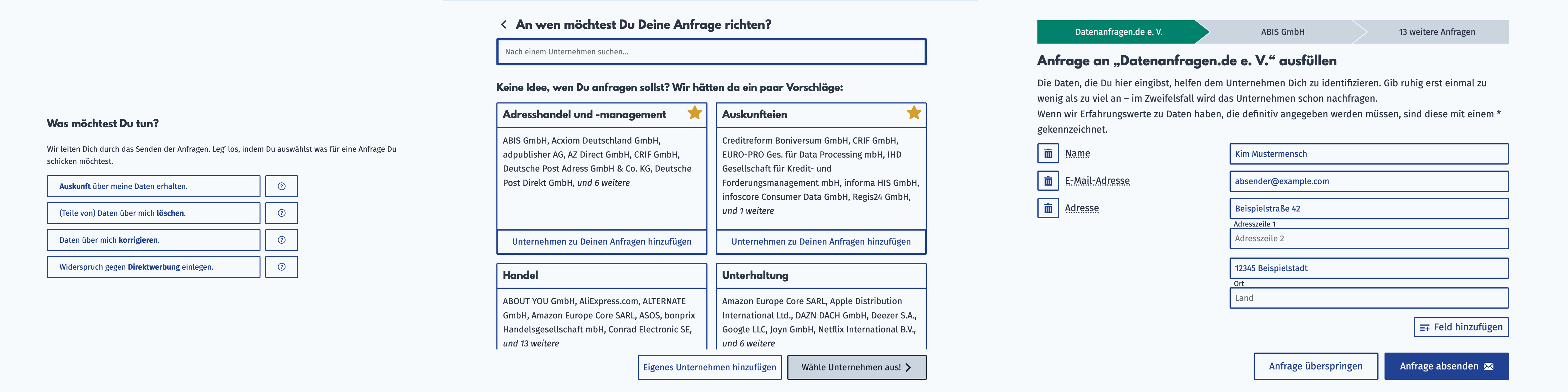 Screenshot von drei Seiten des Anfragengenerators (von links nach rechts): Das erste Bild zeigt die Auswahl des Anfragetyps mit den Optionen „Auskunft über meine Daten erhalten.“, „(Teile von) Daten über mich löschen.“, „Daten über mich korrigieren.“ and „Widerspruch gegen Direktwerbung einlegen“. Das zweite Bild zeigt die Unternehmensauswahlseite mit einer Suchleiste oben und darunter die Unternehmenspacks mit den Titeln: „Adresshandel und -management“, „Auskunfteien“, „Handel“ and „Unterhaltung“. Das dritte Bild zeigt den Identifikationsdatendialog mit einigen Eingabefeldern, die nach Identifikationsdaten für den „Datenanfragen.de e. V.“ fragen, wie etwa Name, E-Mail-Adresse und Adresse. Unter den Eingabefeldern ist ein Knopf, um die Anfrage abzusenden.